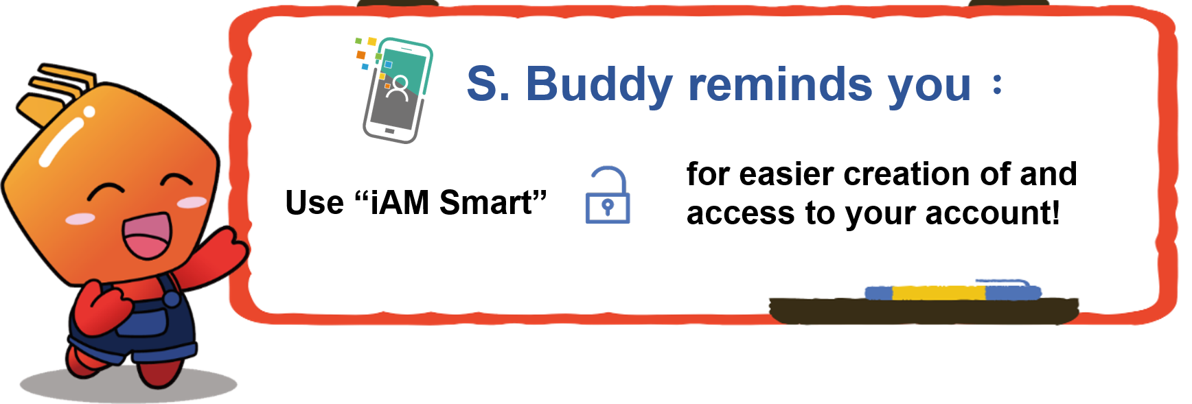 S. Buddy reminds you, Use i am Smart for easier creation of and access to your account