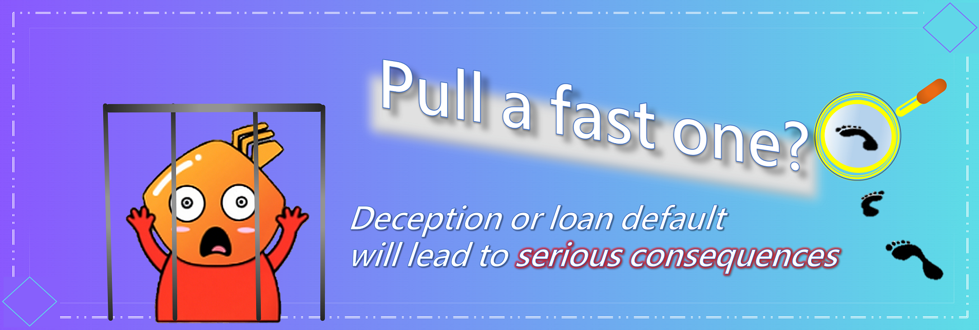 Pull a fast one? Deception or loan default will lead to serious consequences
